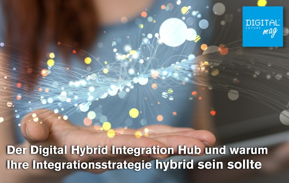Der Digital Hybrid Integration Hub und warum Ihre Integrationsstrategie hybrid sein sollte